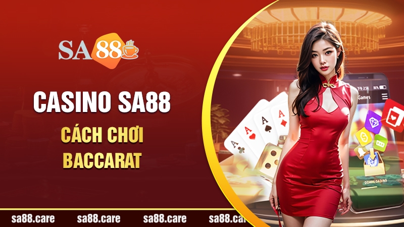 Nắm Vững Cách Chơi Baccarat SA88: Từ Người Mới Đến Bậc Thầy