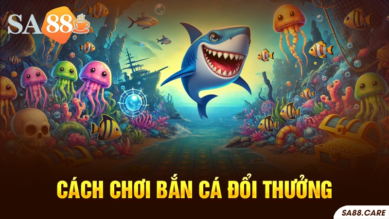 Cách chơi bắn cá đổi thưởng