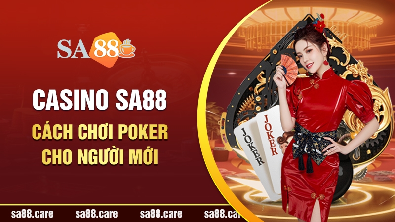 Khám Phá Cách Chơi Poker SA88 Dành Riêng Cho Người Mới