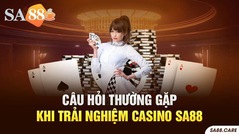 Câu hỏi thường gặp khi trải nghiệm Casino SA88