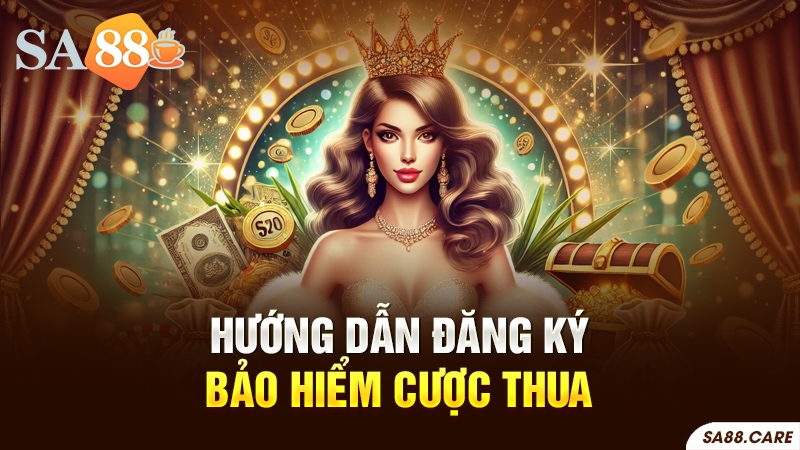 Hướng dẫn đăng ký bảo hiểm cược thua tại SA88