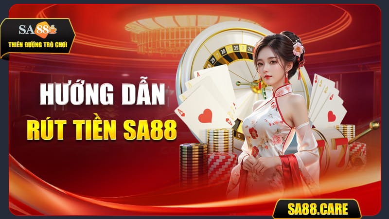 Hướng Dẫn Rút Tiền SA88 Đơn Giản, Nhanh Chóng Và Dễ Hiểu