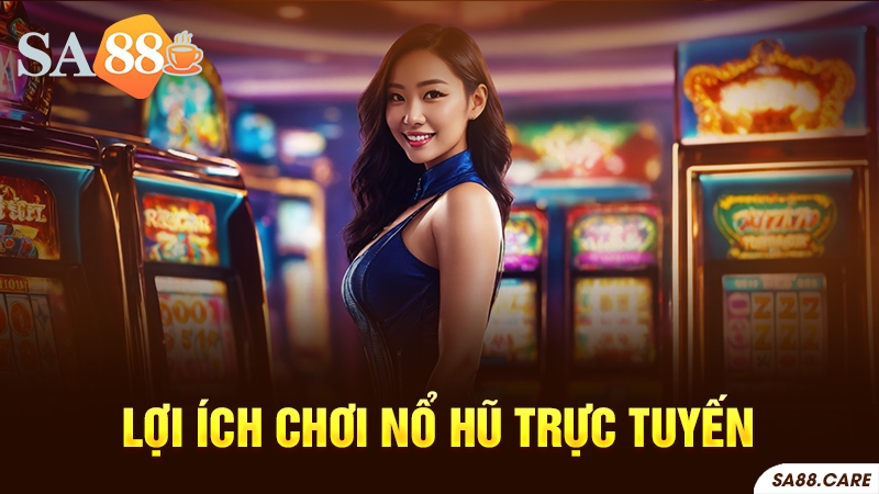 Lợi ích của việc chơi nổ hũ trực tuyến