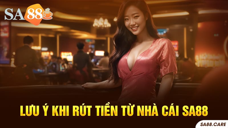 Những lưu ý khi rút tiền từ nhà cái SA88